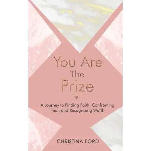 You Are The Prize: A Journey to Finding Faith, Confronting Fear, and Recognizing Worth