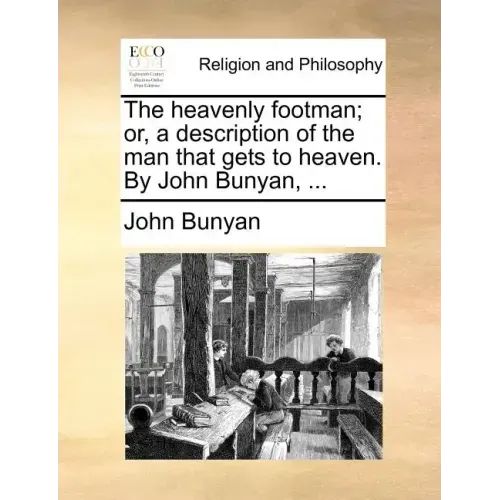 The Heavenly Footman; Or, a Description of the Man That Gets to Heaven. by John Bunyan, ...