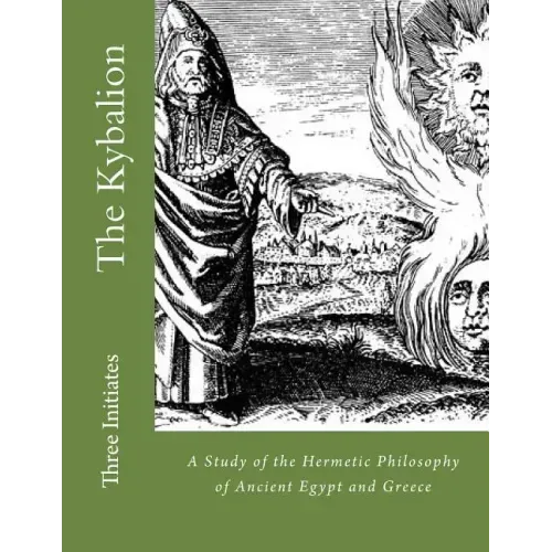 The Kybalion: A Study of the Hermetic Philosophy of Ancient Egypt and Greece