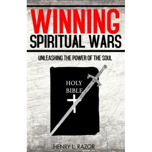 Winning Spiritual Wars: Unleashing the Power of the Soul!