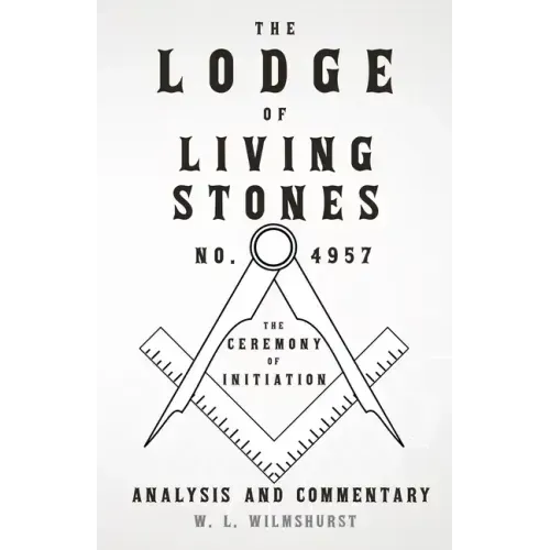 The Lodge of Living Stones, No. 4957 - The Ceremony of Initiation - Analysis and Commentary