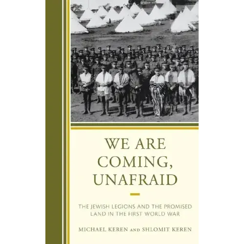 We Are Coming, Unafraid: The Jewish Legions and the Promised Land in the First World War