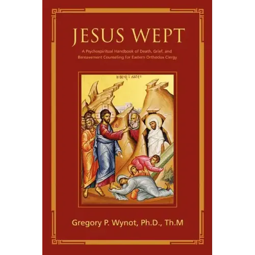 Jesus Wept: A Psychospiritual Handbook of Death, Grief, and Bereavement Counseling for Eastern Orthodox Clergy