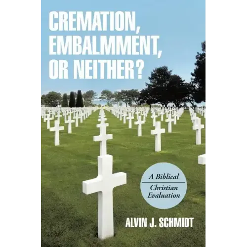 Cremation, Embalmment, or Neither?: A Biblical/Christian Evaluation