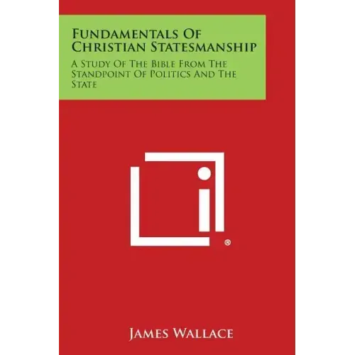 Fundamentals of Christian Statesmanship: A Study of the Bible from the Standpoint of Politics and the State