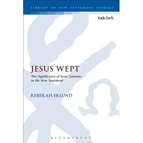 Jesus Wept: The Significance of Jesus' Laments in the New Testament