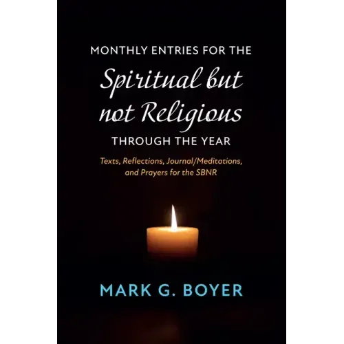 Monthly Entries for the Spiritual But Not Religious Through the Year: Texts, Reflections, Journal/Meditations, and Prayers for the Spiritual But Not R