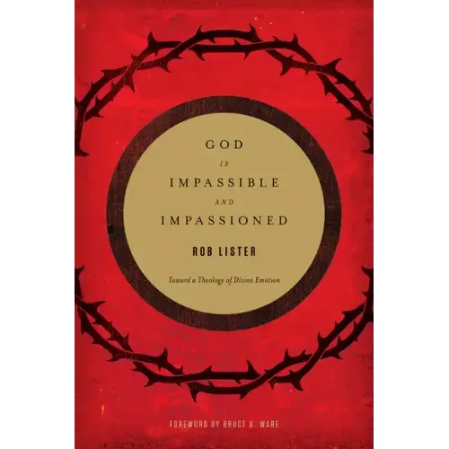 God Is Impassible and Impassioned: Toward a Theology of Divine Emotion