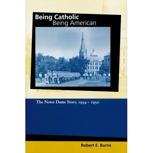 Being Catholic, Being American, Volume 2: The Notre Dame Story, 1934-1952