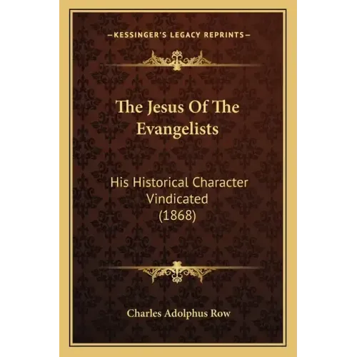 The Jesus Of The Evangelists: His Historical Character Vindicated (1868)