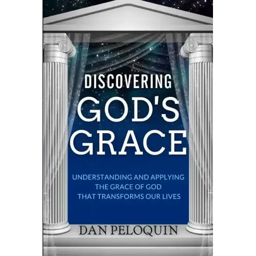 Discovering God's Grace: Understanding and Applying the Grace of God that Transforms Our Lives