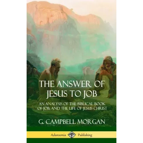 The Answer of Jesus to Job: An Analysis of the Biblical Book of Job, and the Life of Jesus Christ (Hardcover)