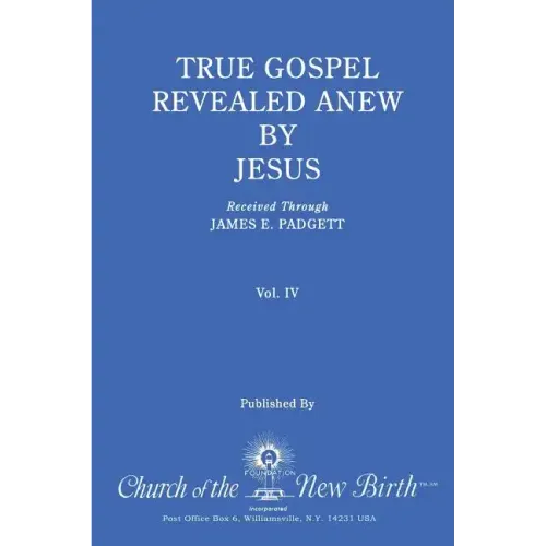 True Gospel Revealed Anew by Jesus, Volume IV: Received Through James E Padgett