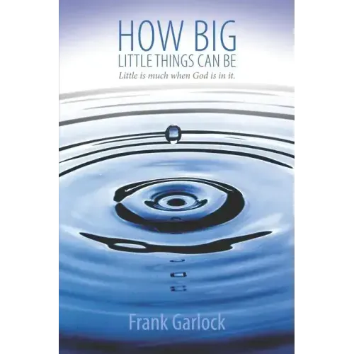 How Big Little Things Can Be: Little Is Much When God Is in It.