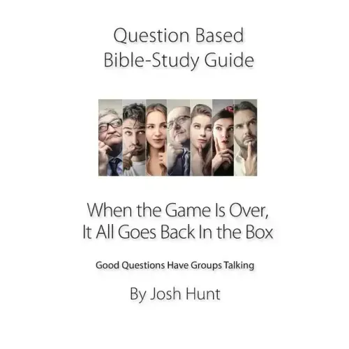 Question-based Bible Study Guide -- When the Game Is Over, It All Goes Back In the Box: Good Questions Have Groups Talking