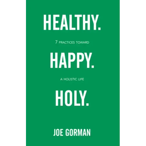 Healthy. Happy. Holy.: 7 Practices Toward a Holistic Life