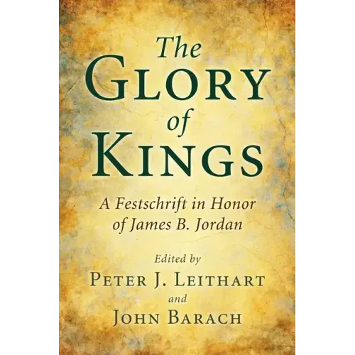 The Glory of Kings: A Festschrift in Honor of James B. Jordan