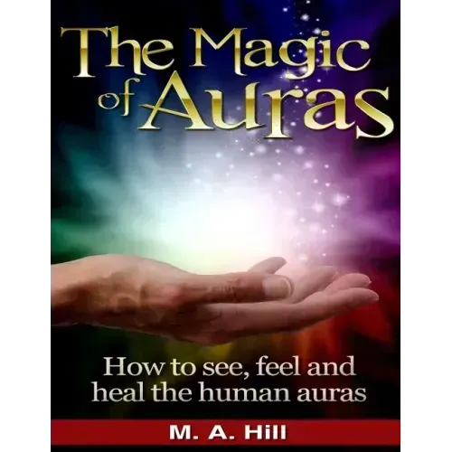 The Magic of Auras: How to See, Feel and Heal the Human Auras