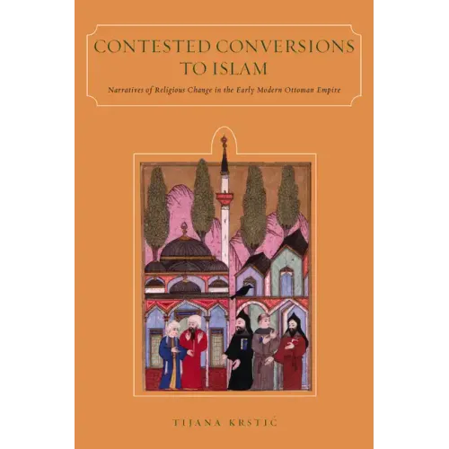 Contested Conversions to Islam: Narratives of Religious Change in the Early Modern Ottoman Empire