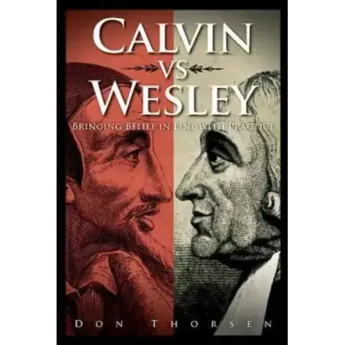 Calvin vs. Wesley: Bringing Belief in Line with Practice
