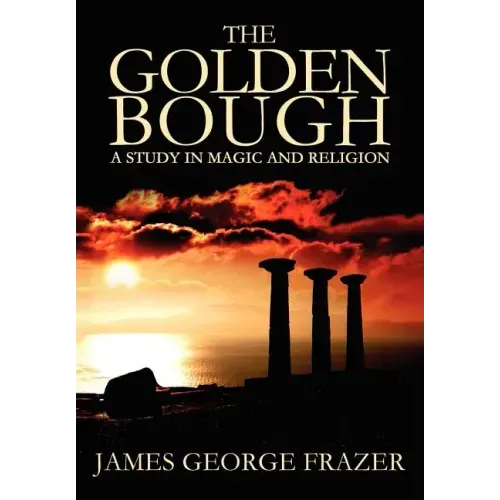 The Golden Bough: A Study of Magic and Religion