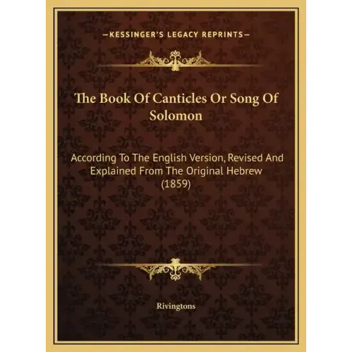The Book Of Canticles Or Song Of Solomon: According To The English Version, Revised And Explained From The Original Hebrew (1859)