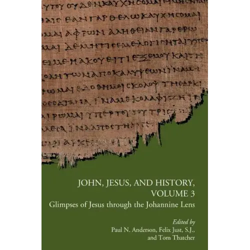 John, Jesus, and History, Volume 3: Glimpses of Jesus through the Johannine Lens