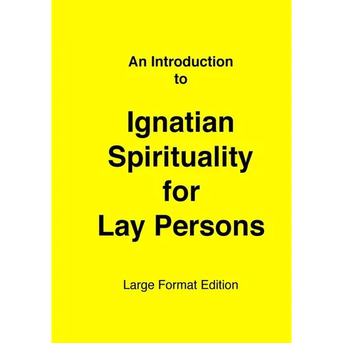 Introduction to Ignatian Spirituality for Lay Persons: Large Format Edition