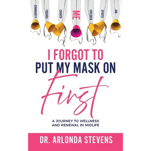 I Forgot To Put My Mask On First A Journey to Wellness and Renewal In Midlife