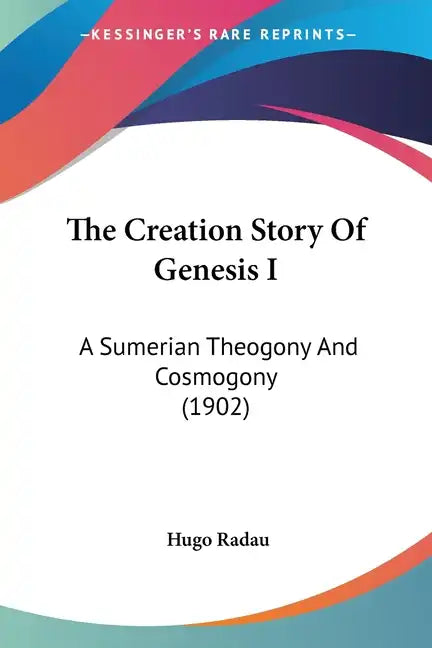 The Creation Story Of Genesis I: A Sumerian Theogony And Cosmogony (1902) - Paperback