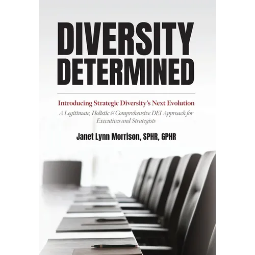 Diversity Determined: Introducing Strategic Diversity's Next Evolution - A Legitimate, Holistic, & Comprehensive DEI Approach for Executives - Hardcover