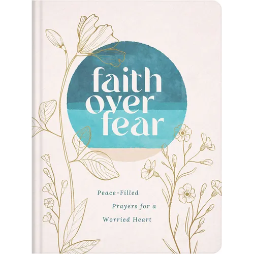 Faith Over Fear: Peace-Filled Prayers for a Worried Heart