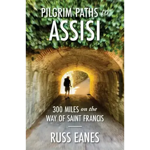 Pilgrim Paths to Assisi: 300 Miles on the Way of St. Francis