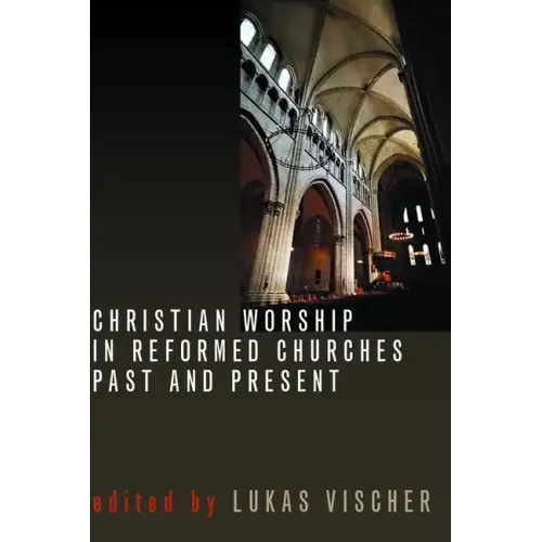 Christian Worship in Reformed Churches Past and Present