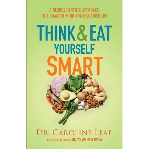 Think and Eat Yourself Smart: A Neuroscientific Approach to a Sharper Mind and Healthier Life