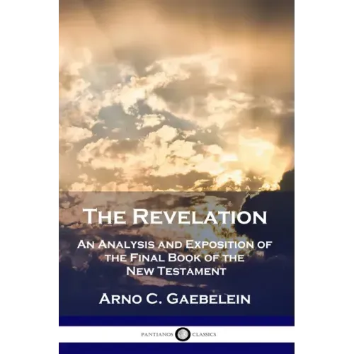 The Revelation: An Analysis and Exposition of the Final Book of the New Testament