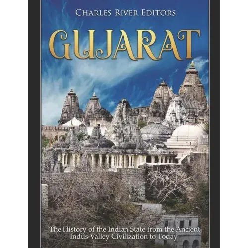 Gujarat: The History of the Indian State from the Ancient Indus Valley Civilization to Today