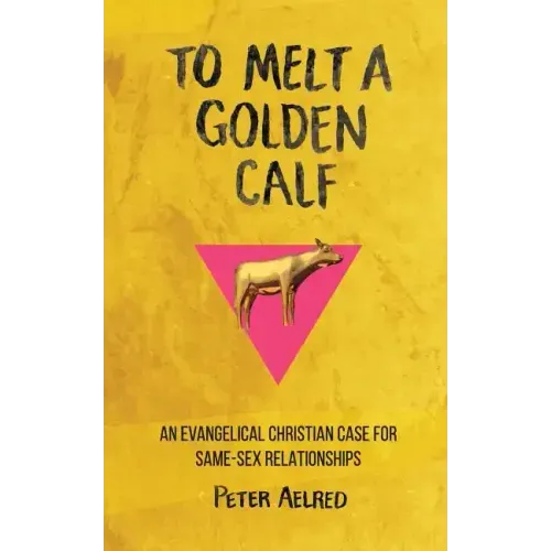 To Melt a Golden Calf: An Evangelical Christian Case for Same-Sex Relationships