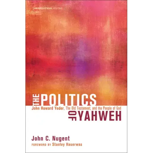 The Politics of Yahweh: John Howard Yoder, the Old Testament, and the People of God