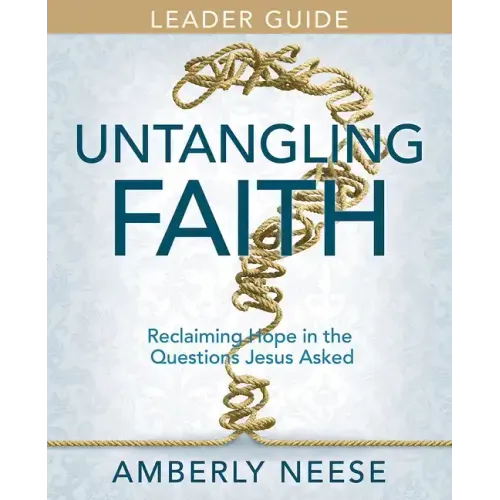 Untangling Faith Women's Bible Study Leader Guide: Reclaiming Hope in the Questions Jesus Asked