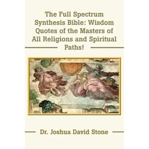 The Full Spectrum Synthesis Bible: Wisdom Quotes of the Masters of All Religions and Spiritual Paths