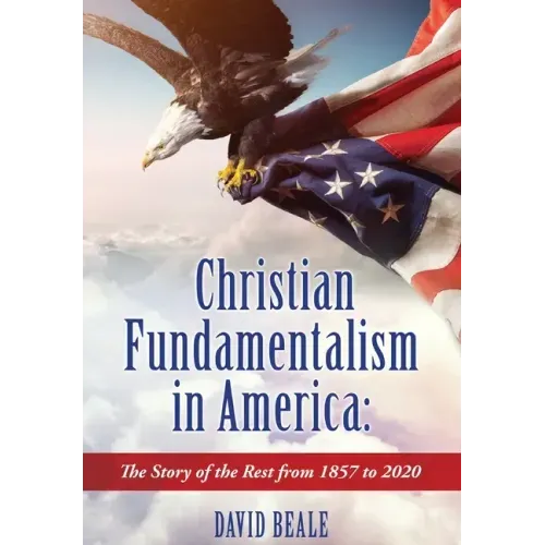 Christian Fundamentalism in America: The Story of the Rest from 1857 to 2020