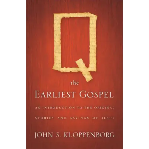 Q, the Earliest Gospel: An Introduction to the Original Stories and Sayings of Jesus