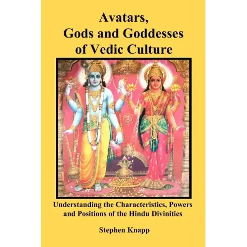 Avatars, Gods and Goddesses of Vedic Culture: Understanding the Characteristics, Powers and Positions of the Hindu Divinities