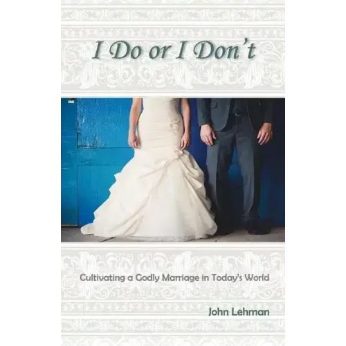 I Do or I Don't: Cultivating a Godly Marriage in Today's World