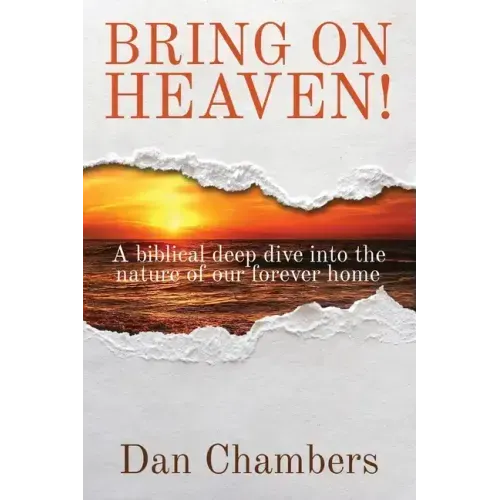 Bring on Heaven!: A biblical deep dive into the nature of our forever home