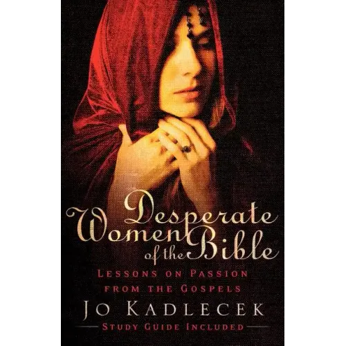 Desperate Women of the Bible: Lessons on Passion from the Gospels