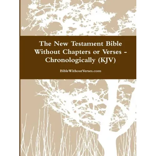 The New Testament Bible Without Chapters or Verses - Chronological (KJV)