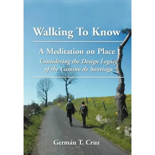 Walking To Know: A Meditation on Place Considering the Design Legacy if the Camino de Santiago