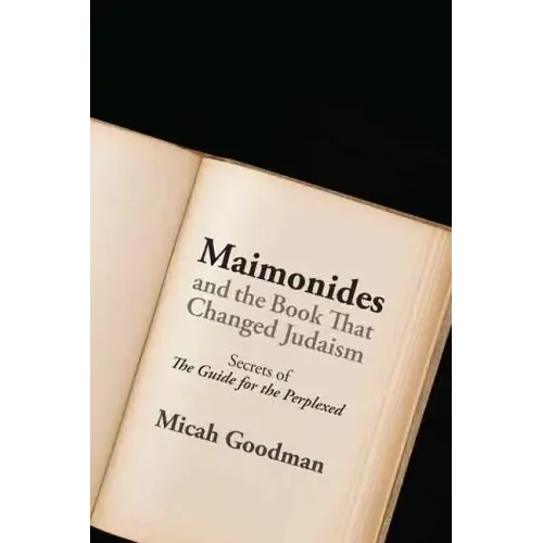 Maimonides and the Book That Changed Judaism: Secrets of The Guide for the Perplexed